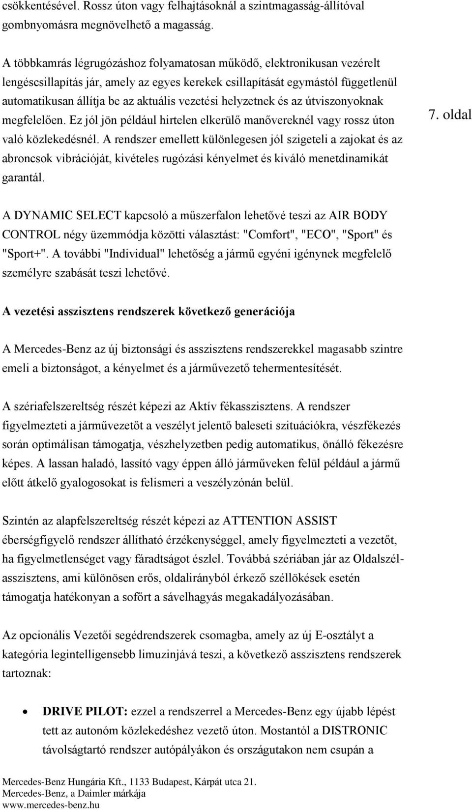 helyzetnek és az útviszonyoknak megfelelően. Ez jól jön például hirtelen elkerülő manővereknél vagy rossz úton való közlekedésnél.