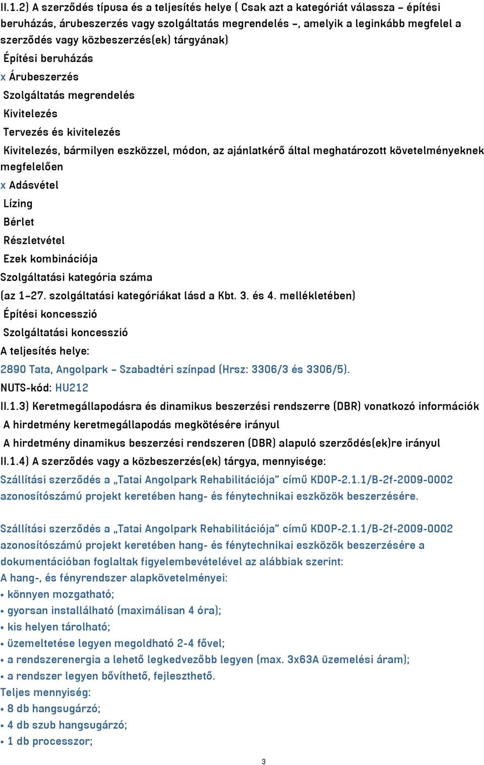 követelményeknek megfelelően x Adásvétel Lízing Bérlet Részletvétel Ezek kombinációja Szolgáltatási kategória száma (az 1 27. szolgáltatási kategóriákat lásd a Kbt. 3. és 4.