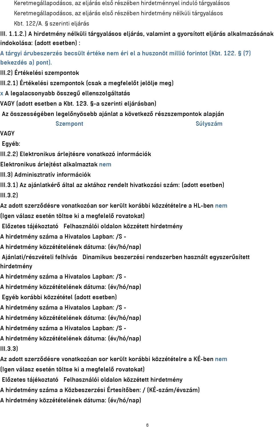 ) A hirdetmény nélküli tárgyalásos eljárás, valamint a gyorsított eljárás alkalmazásának indokolása: (adott esetben) : A tárgyi árubeszerzés becsült értéke nem éri el a huszonöt millió forintot (Kbt.