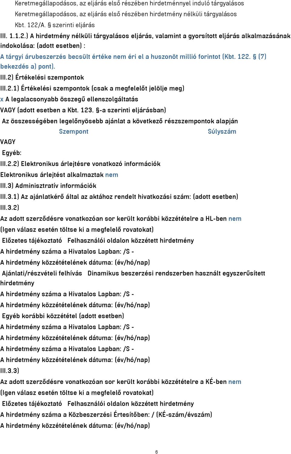 ) A hirdetmény nélküli tárgyalásos eljárás, valamint a gyorsított eljárás alkalmazásának indokolása: (adott esetben) : A tárgyi árubeszerzés becsült értéke nem éri el a huszonöt millió forintot (Kbt.