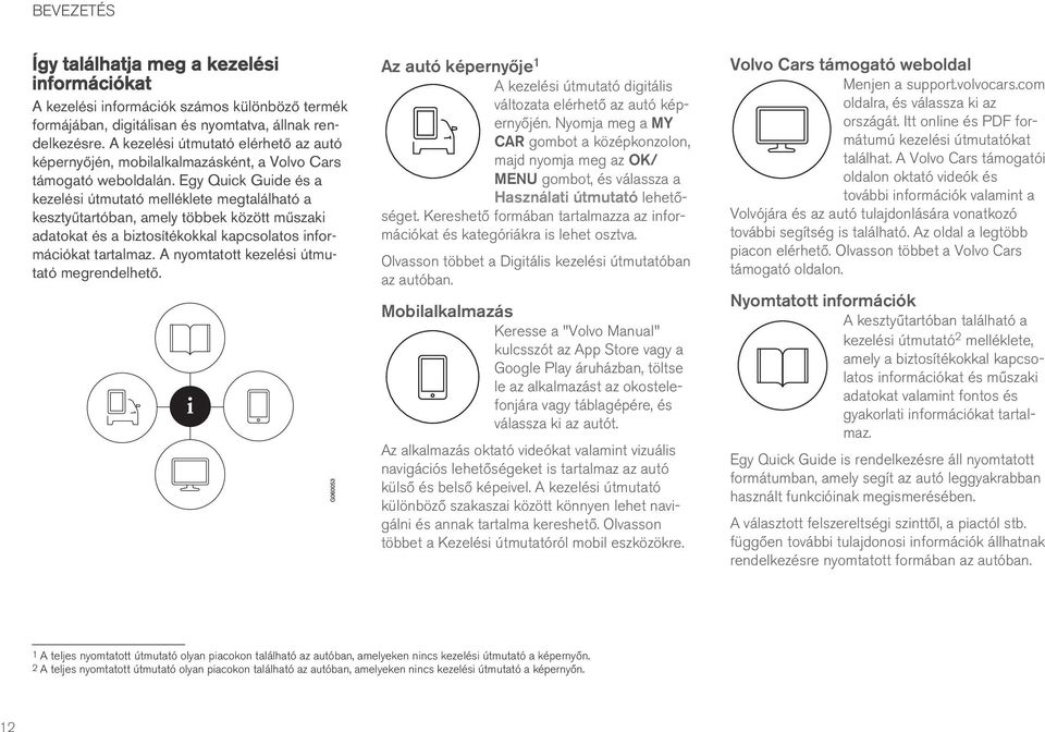 Egy Quick Guide és a kezelési útmutató melléklete megtalálható a kesztyűtartóban, amely többek között műszaki adatokat és a biztosítékokkal kapcsolatos információkat tartalmaz.
