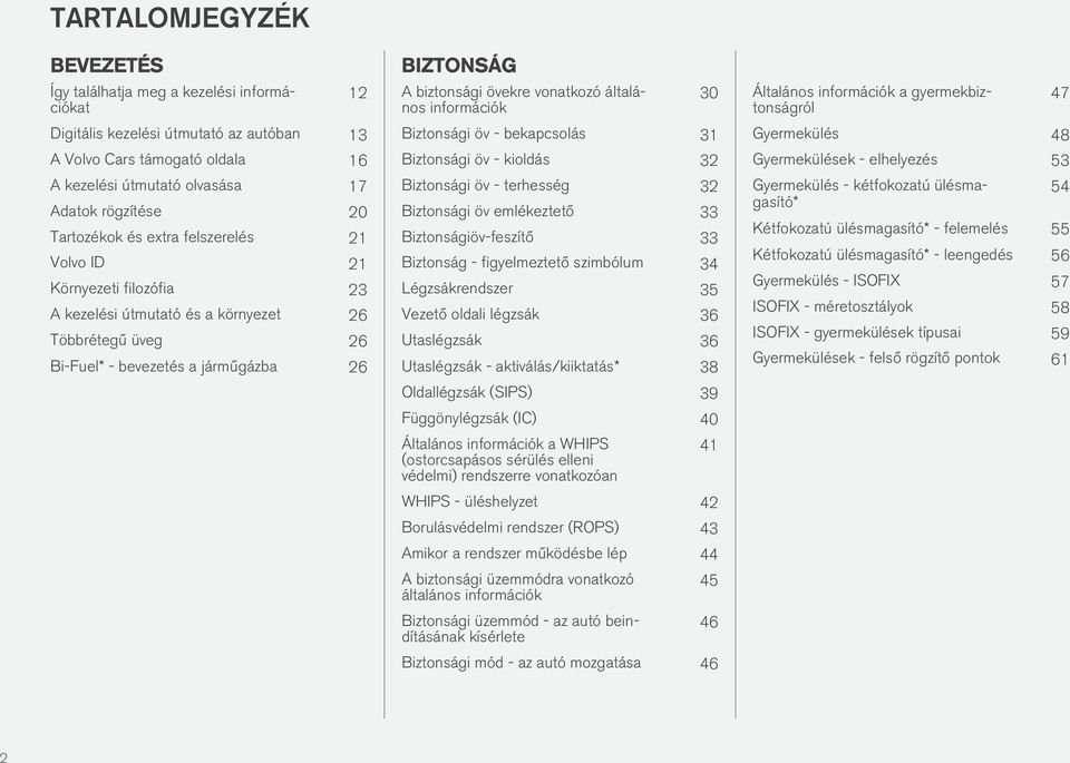 vonatkozó általános információk 30 Biztonsági öv - bekapcsolás 31 Biztonsági öv - kioldás 32 Biztonsági öv - terhesség 32 Biztonsági öv emlékeztető 33 Biztonságiöv-feszítő 33 Biztonság -