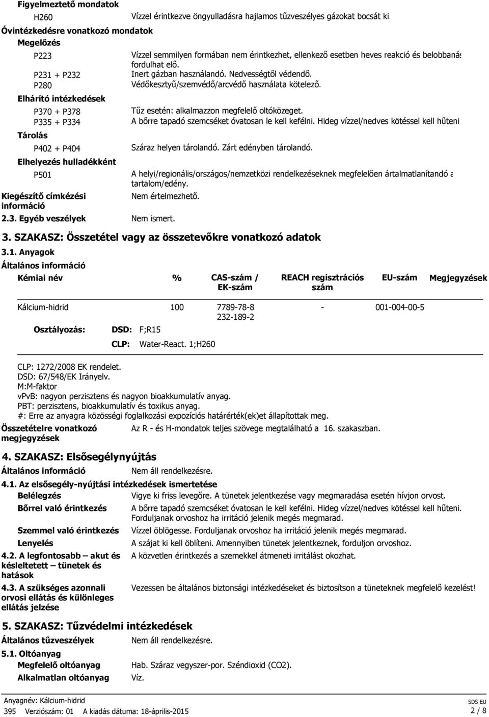 Inert gázban használandó. Nedvességtől védendő. Védőkesztyű/szemvédő/arcvédő használata kötelező. Tűz esetén: alkalmazzon megfelelő oltóközeget. A bőrre tapadó szemcséket óvatosan le kell kefélni.