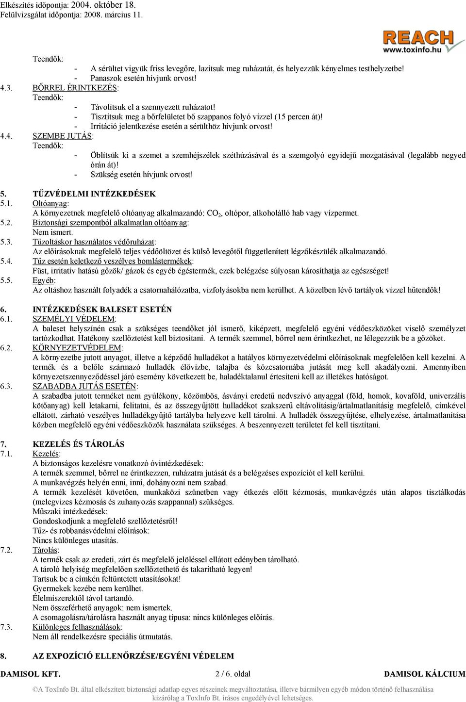 4. SZEMBE JUTÁS: - Öblítsük ki a szemet a szemhéjszélek széthúzásával és a szemgolyó egyidejű mozgatásával (legalább negyed órán át)! - Szükség esetén hívjunk orvost! 5. TŰZVÉDELMI INTÉZKEDÉSEK 5.1.