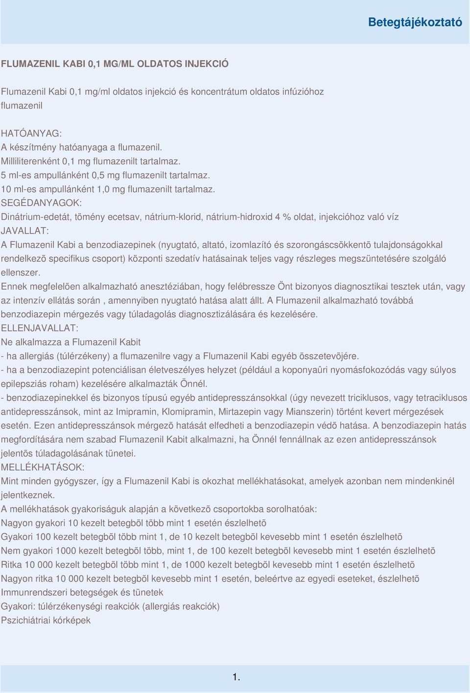 SEGÉDANYAGOK: Dinátrium-edetát, tömény ecetsav, nátrium-klorid, nátrium-hidroxid 4 % oldat, injekcióhoz való víz JAVALLAT: A Flumazenil Kabi a benzodiazepinek (nyugtató, altató, izomlazító és