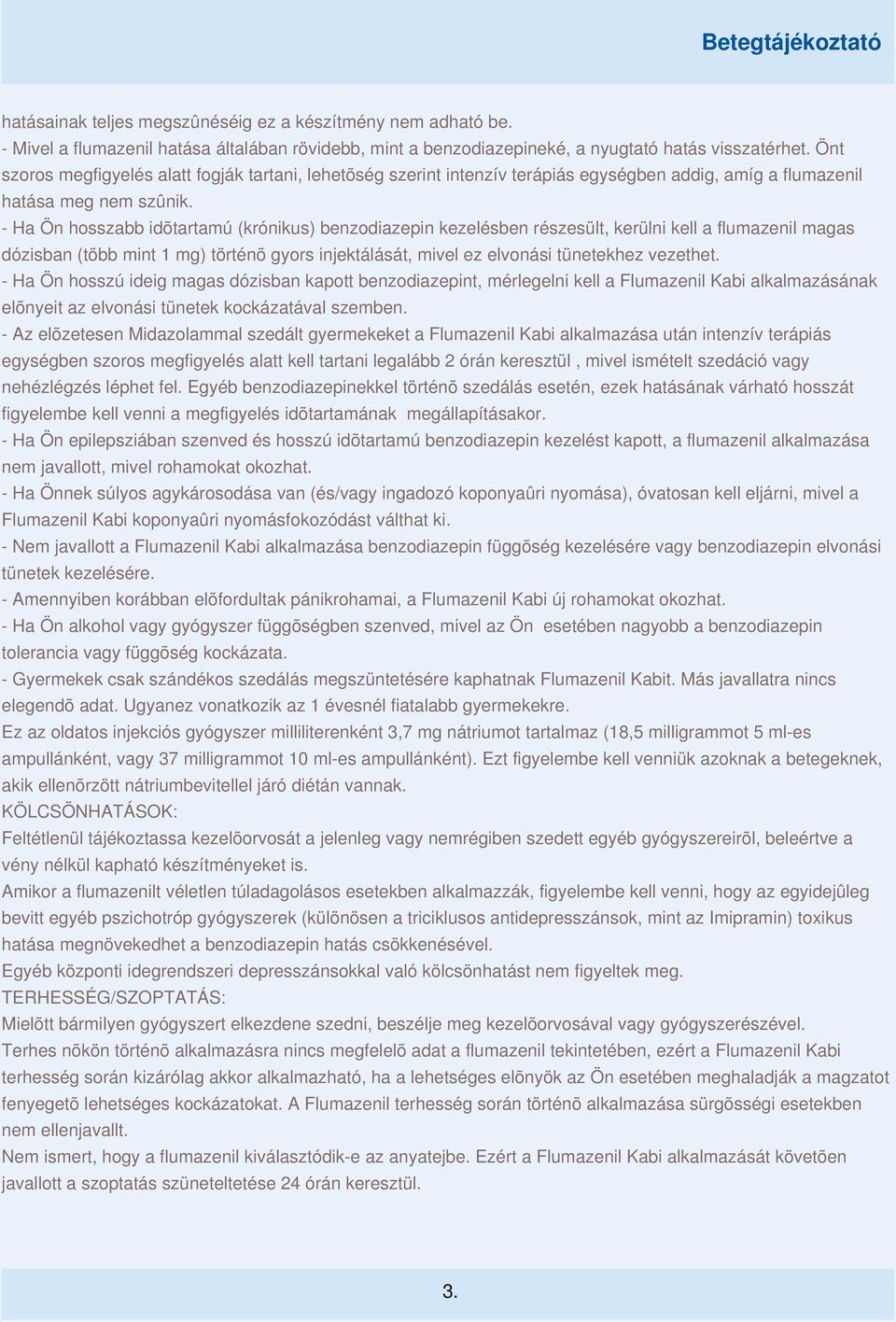 - Ha Ön hosszabb idõtartamú (krónikus) benzodiazepin kezelésben részesült, kerülni kell a flumazenil magas dózisban (több mint 1 mg) történõ gyors injektálását, mivel ez elvonási tünetekhez vezethet.