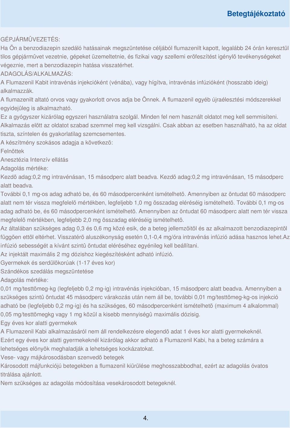 ADAGOLÁS/ALKALMAZÁS: A Flumazenil Kabit intravénás injekcióként (vénába), vagy hígítva, intravénás infúzióként (hosszabb ideig) alkalmazzák.