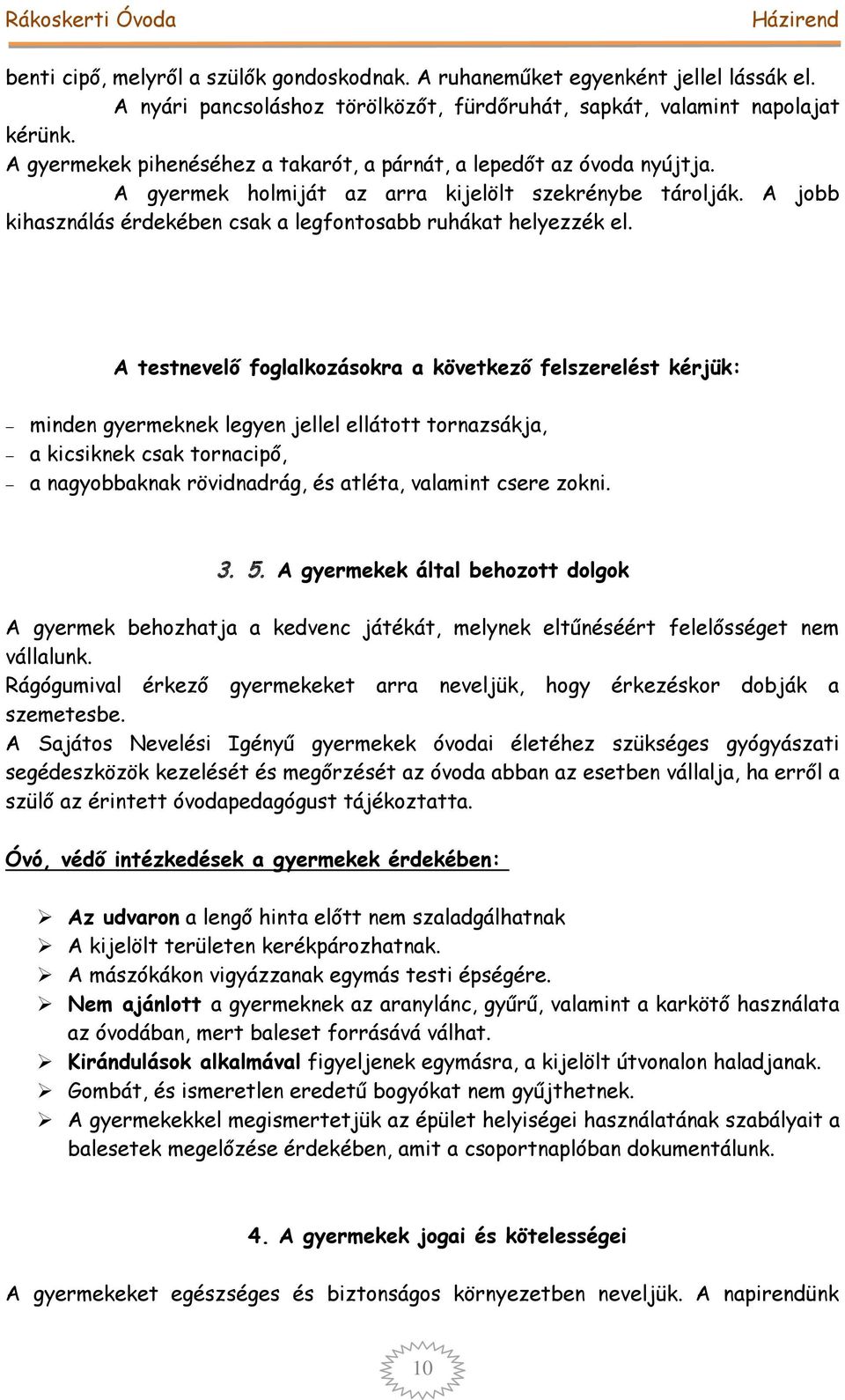 A testnevelő foglalkozásokra a következő felszerelést kérjük: minden gyermeknek legyen jellel ellátott tornazsákja, a kicsiknek csak tornacipő, a nagyobbaknak rövidnadrág, és atléta, valamint csere