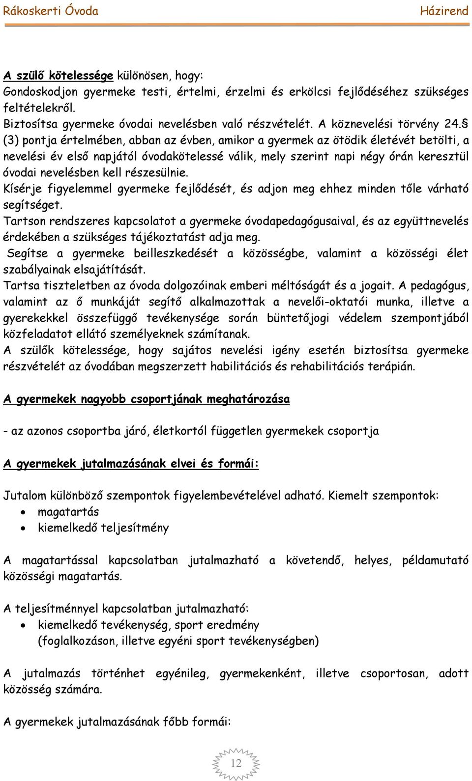 (3) pontja értelmében, abban az évben, amikor a gyermek az ötödik életévét betölti, a nevelési év első napjától óvodakötelessé válik, mely szerint napi négy órán keresztül óvodai nevelésben kell