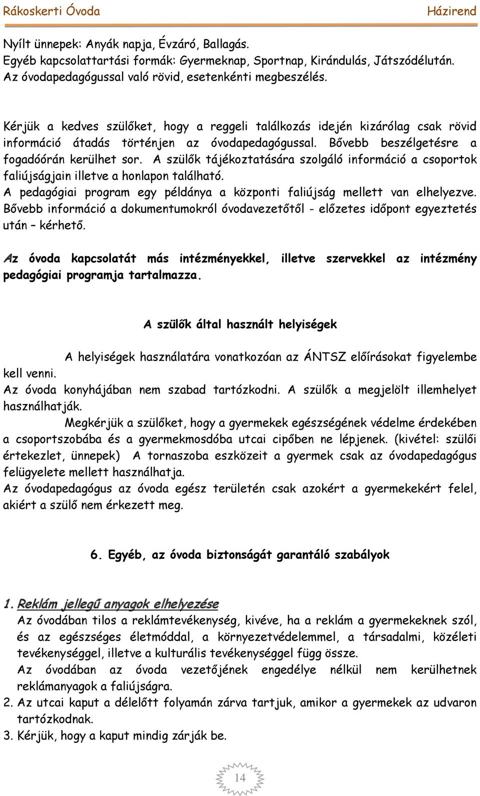 A szülők tájékoztatására szolgáló információ a csoportok faliújságjain illetve a honlapon található. A pedagógiai program egy példánya a központi faliújság mellett van elhelyezve.