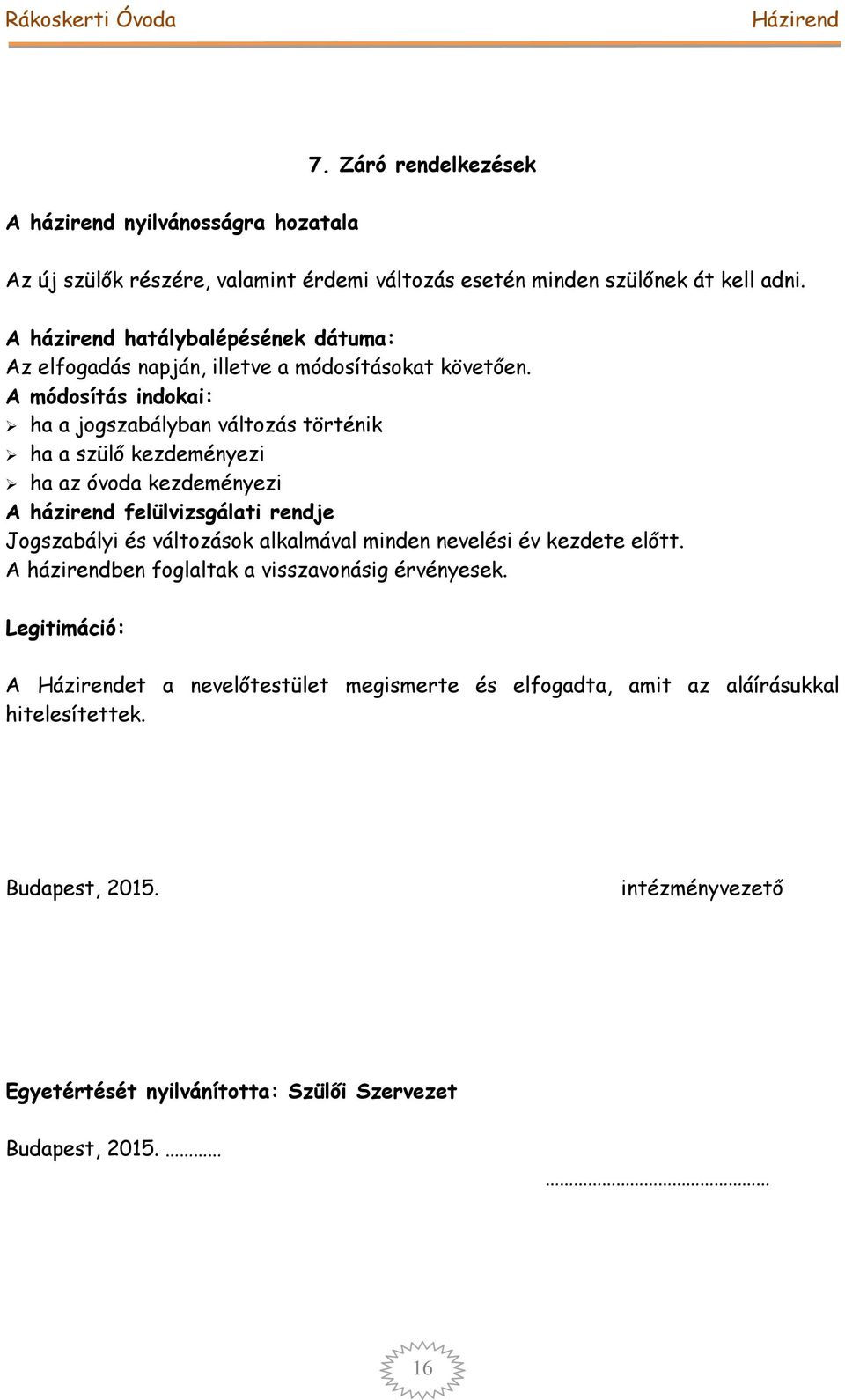 A módosítás indokai: ha a jogszabályban változás történik ha a szülő kezdeményezi ha az óvoda kezdeményezi A házirend felülvizsgálati rendje Jogszabályi és változások