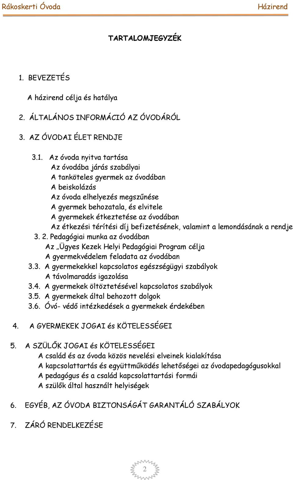 Az óvoda nyitva tartása Az óvodába járás szabályai A tanköteles gyermek az óvodában A beiskolázás Az óvoda elhelyezés megszűnése A gyermek behozatala, és elvitele A gyermekek étkeztetése az óvodában