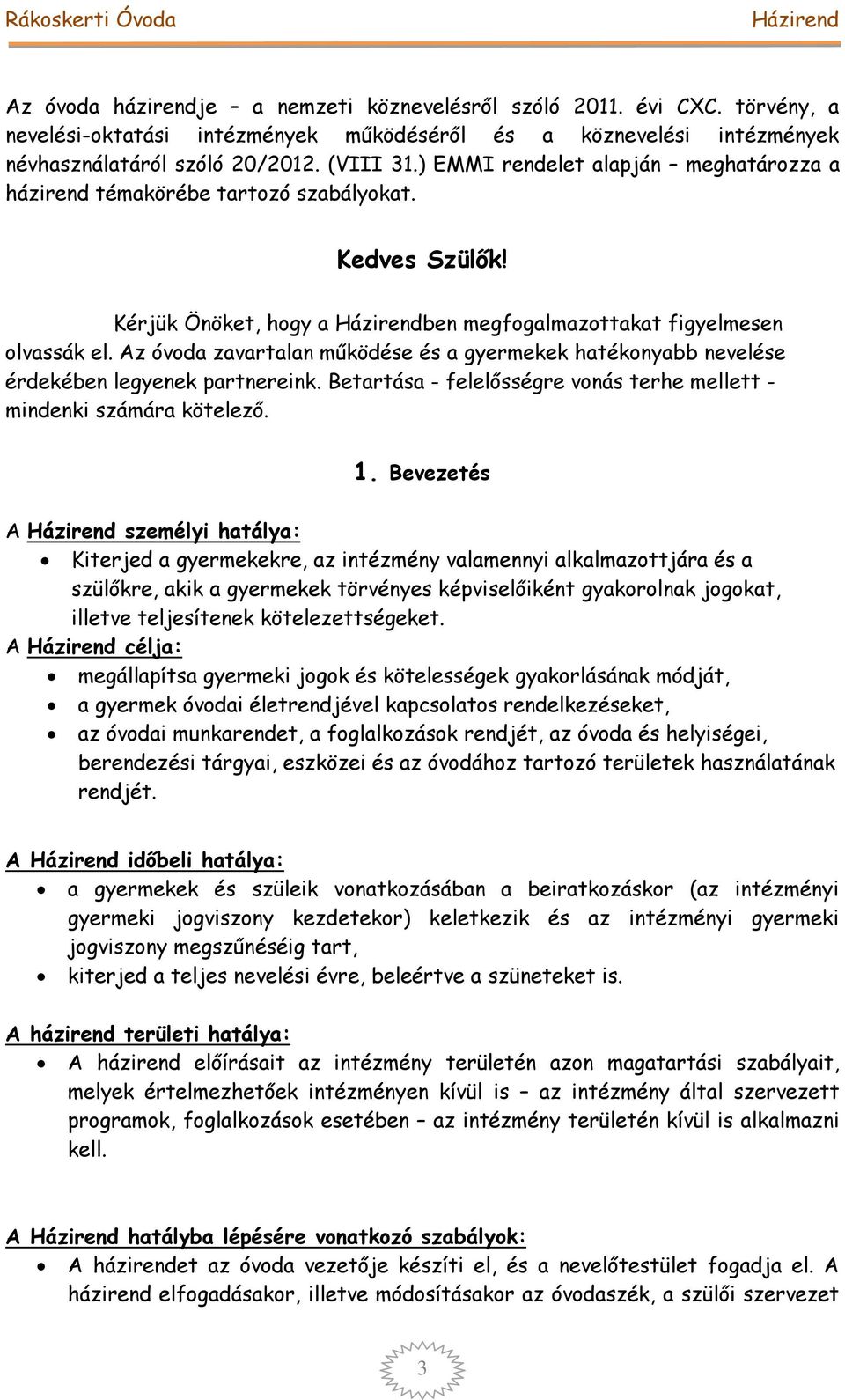 Az óvoda zavartalan működése és a gyermekek hatékonyabb nevelése érdekében legyenek partnereink. Betartása - felelősségre vonás terhe mellett - mindenki számára kötelező. 1.