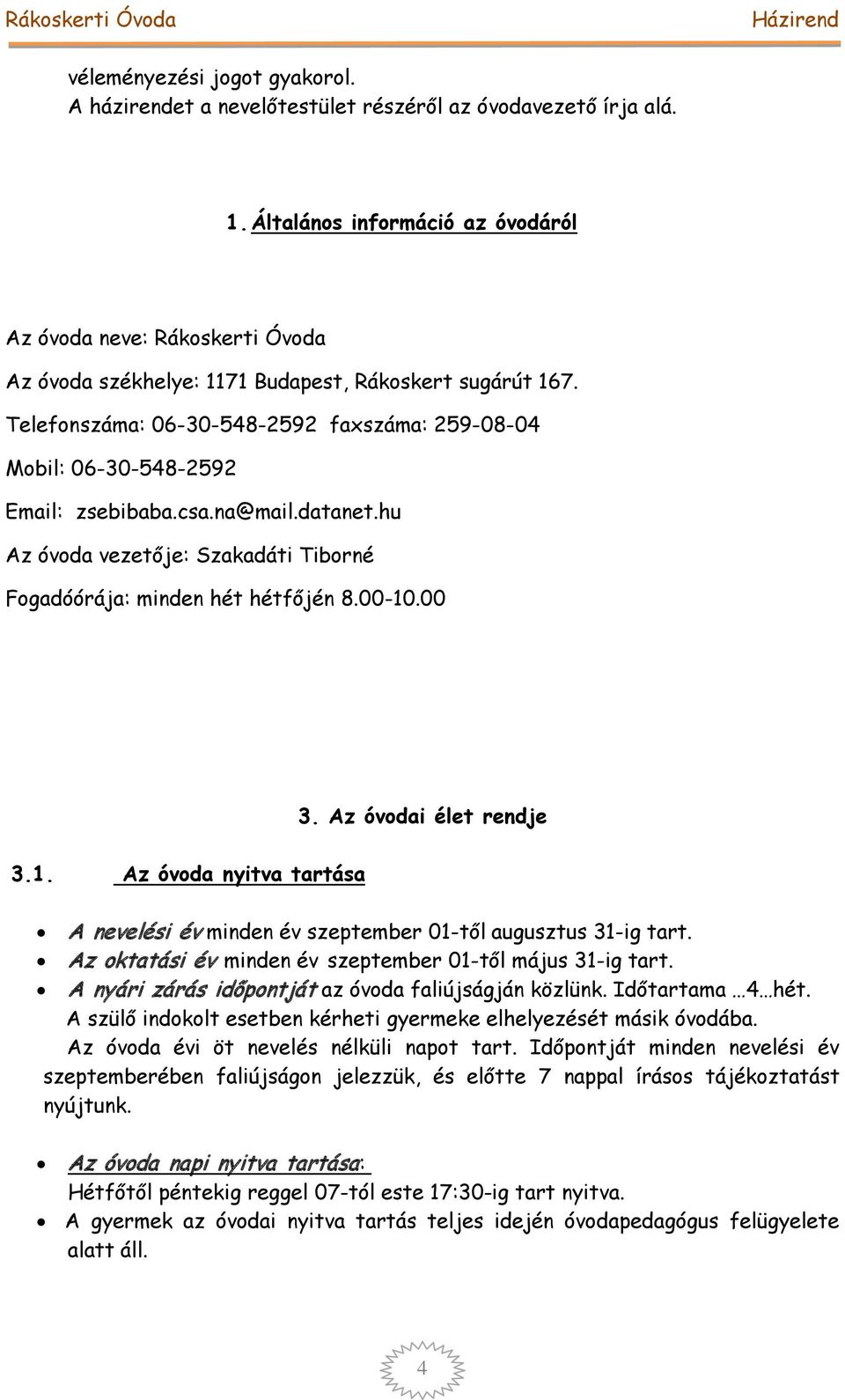 Telefonszáma: 06-30-548-2592 faxszáma: 259-08-04 Mobil: 06-30-548-2592 Email: zsebibaba.csa.na@mail.datanet.hu Az óvoda vezetője: Szakadáti Tiborné Fogadóórája: minden hét hétfőjén 8.00-10.00 3.