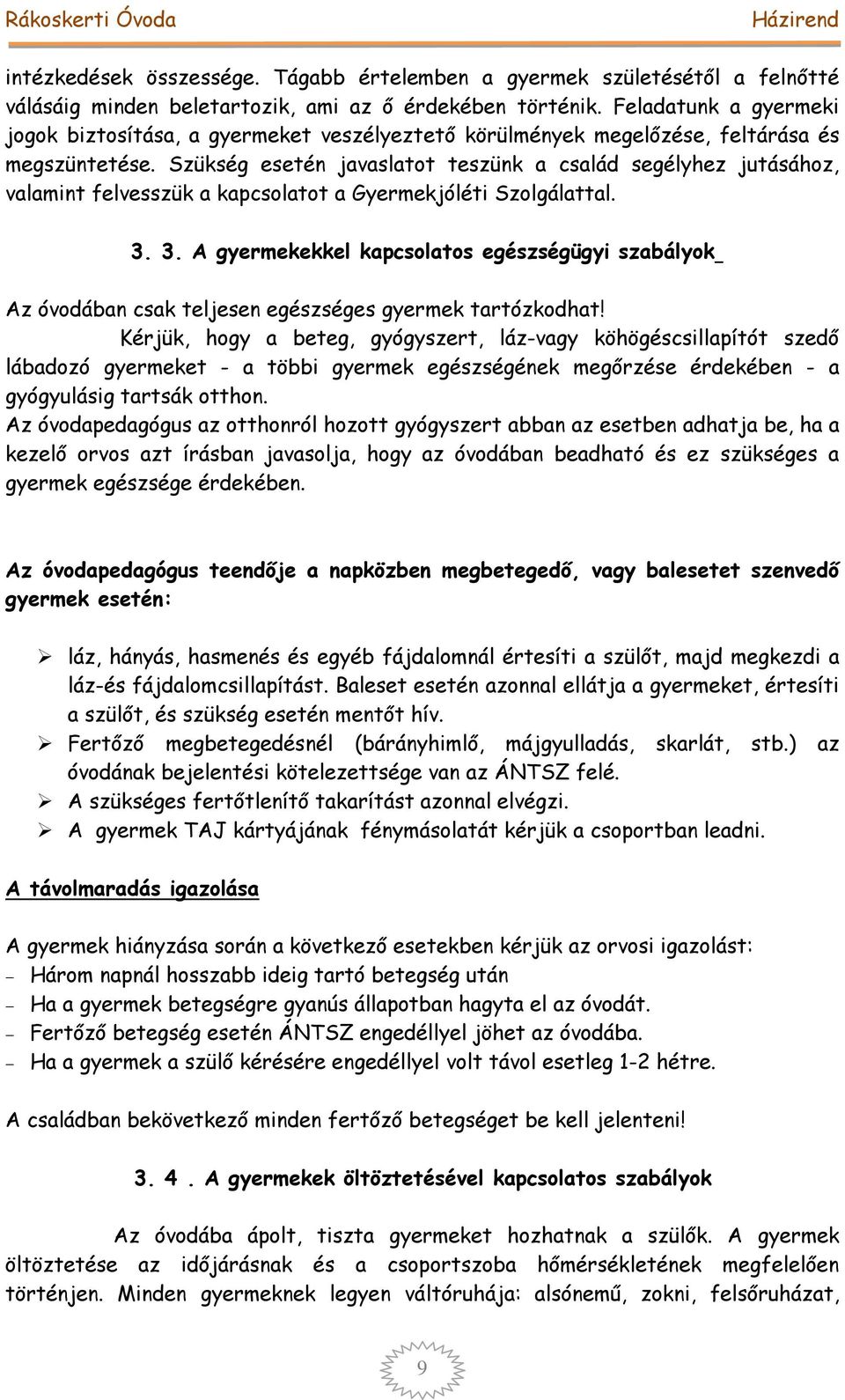 Szükség esetén javaslatot teszünk a család segélyhez jutásához, valamint felvesszük a kapcsolatot a Gyermekjóléti Szolgálattal. 3.