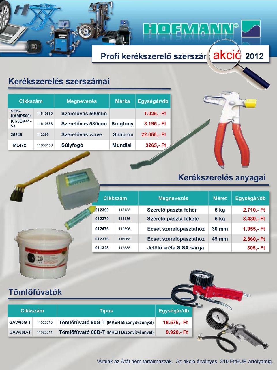 055,- Ft ML472 11630150 Súlyfogó Mundial 3265,- Ft Kerékszerelés anyagai 012390 115185 Szerelő paszta fehér 5 kg 2.710,- Ft 012379 115186 Szerelő paszta fekete 5 kg 3.
