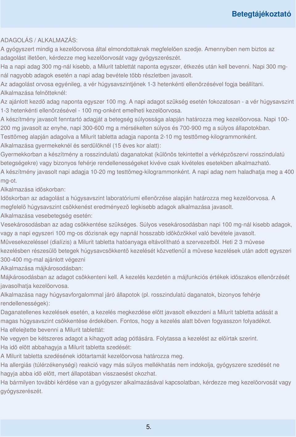 Az adagolást orvosa egyénileg, a vér húgysavszintjének 1-3 hetenkénti ellenõrzésével fogja beállítani. Alkalmazása felnõtteknél: Az ajánlott kezdõ adag naponta egyszer 100 mg.