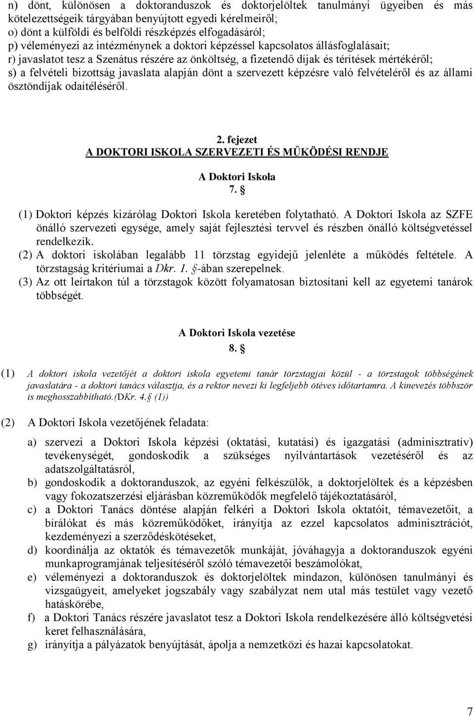 javaslata alapján dönt a szervezett képzésre való felvételéről és az állami ösztöndíjak odaítéléséről. 2. fejezet A DOKTORI ISKOLA SZERVEZETI ÉS MŰKÖDÉSI RENDJE A Doktori Iskola 7.