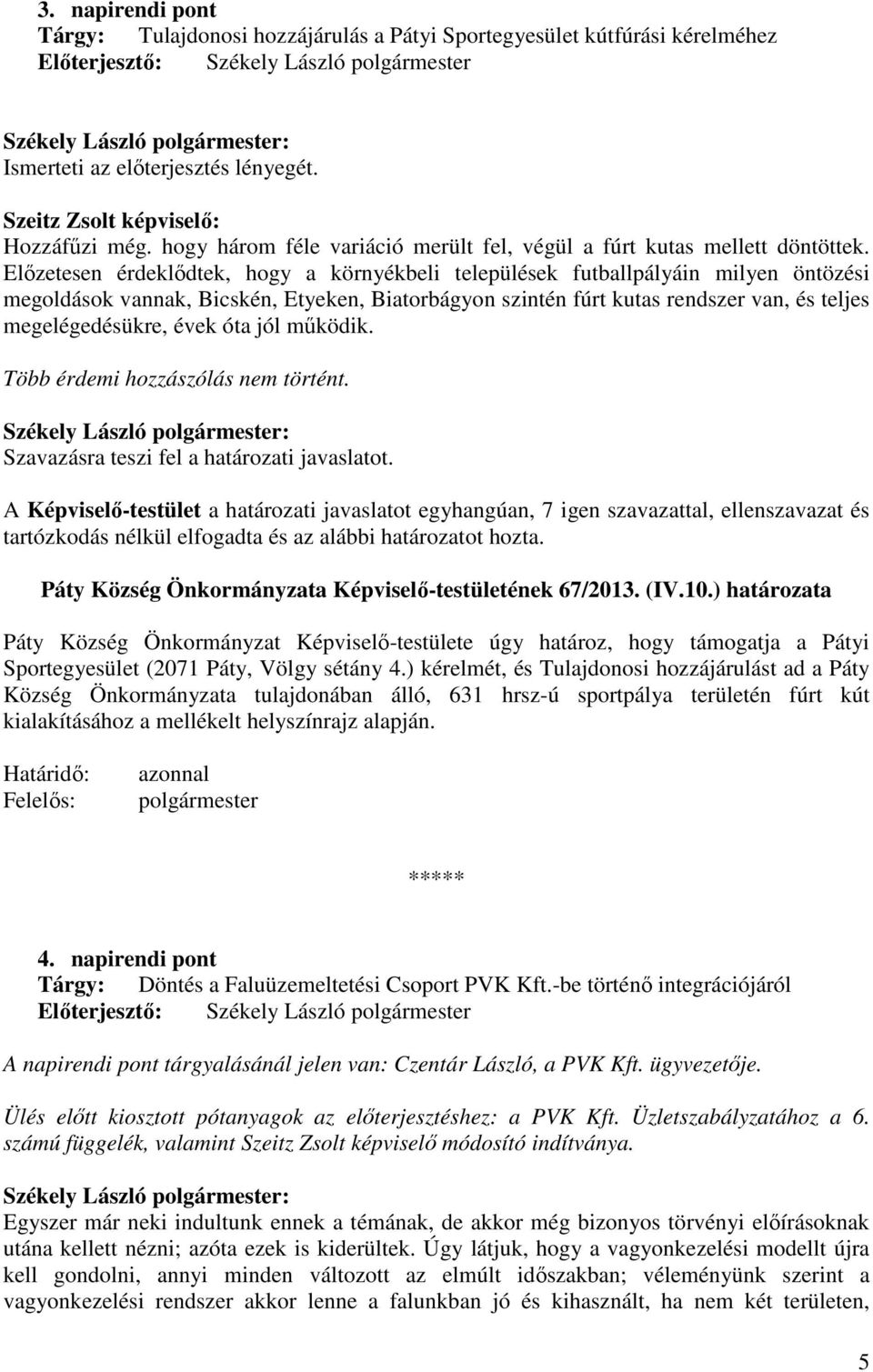 Előzetesen érdeklődtek, hogy a környékbeli települések futballpályáin milyen öntözési megoldások vannak, Bicskén, Etyeken, Biatorbágyon szintén fúrt kutas rendszer van, és teljes megelégedésükre,