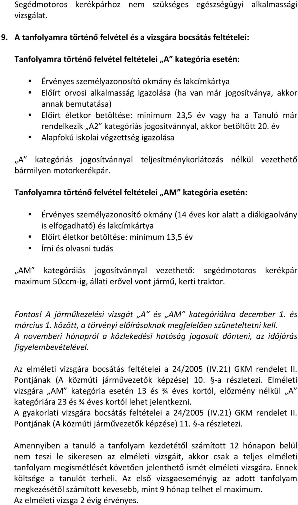 alkalmasság igazolása (ha van már jogosítványa, akkor annak bemutatása) Előírt életkor betöltése: minimum 23,5 év vagy ha a Tanuló már rendelkezik A2 kategóriás jogosítvánnyal, akkor betöltött 20.