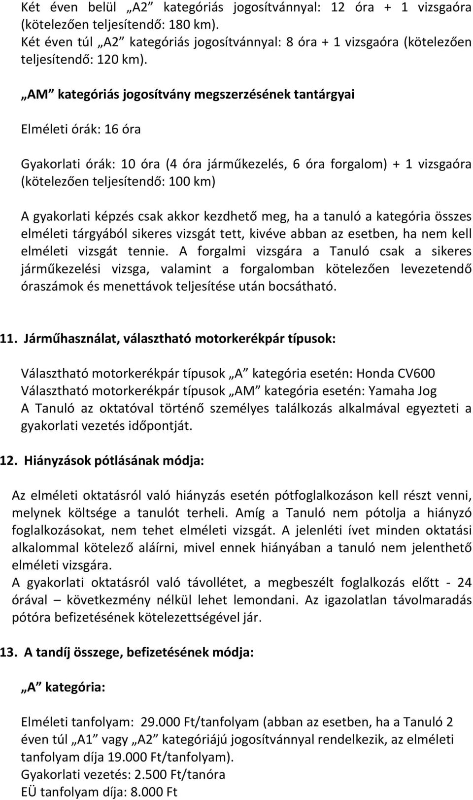 képzés csak akkor kezdhető meg, ha a tanuló a kategória összes elméleti tárgyából sikeres vizsgát tett, kivéve abban az esetben, ha nem kell elméleti vizsgát tennie.