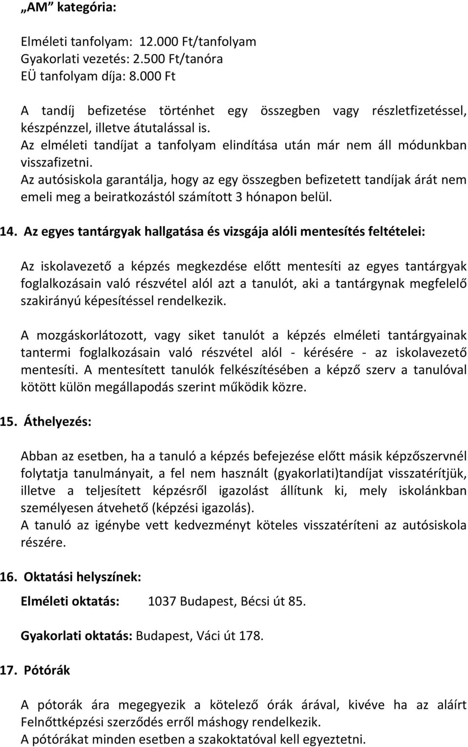 Az autósiskola garantálja, hogy az egy összegben befizetett tandíjak árát nem emeli meg a beiratkozástól számított 3 hónapon belül. 14.