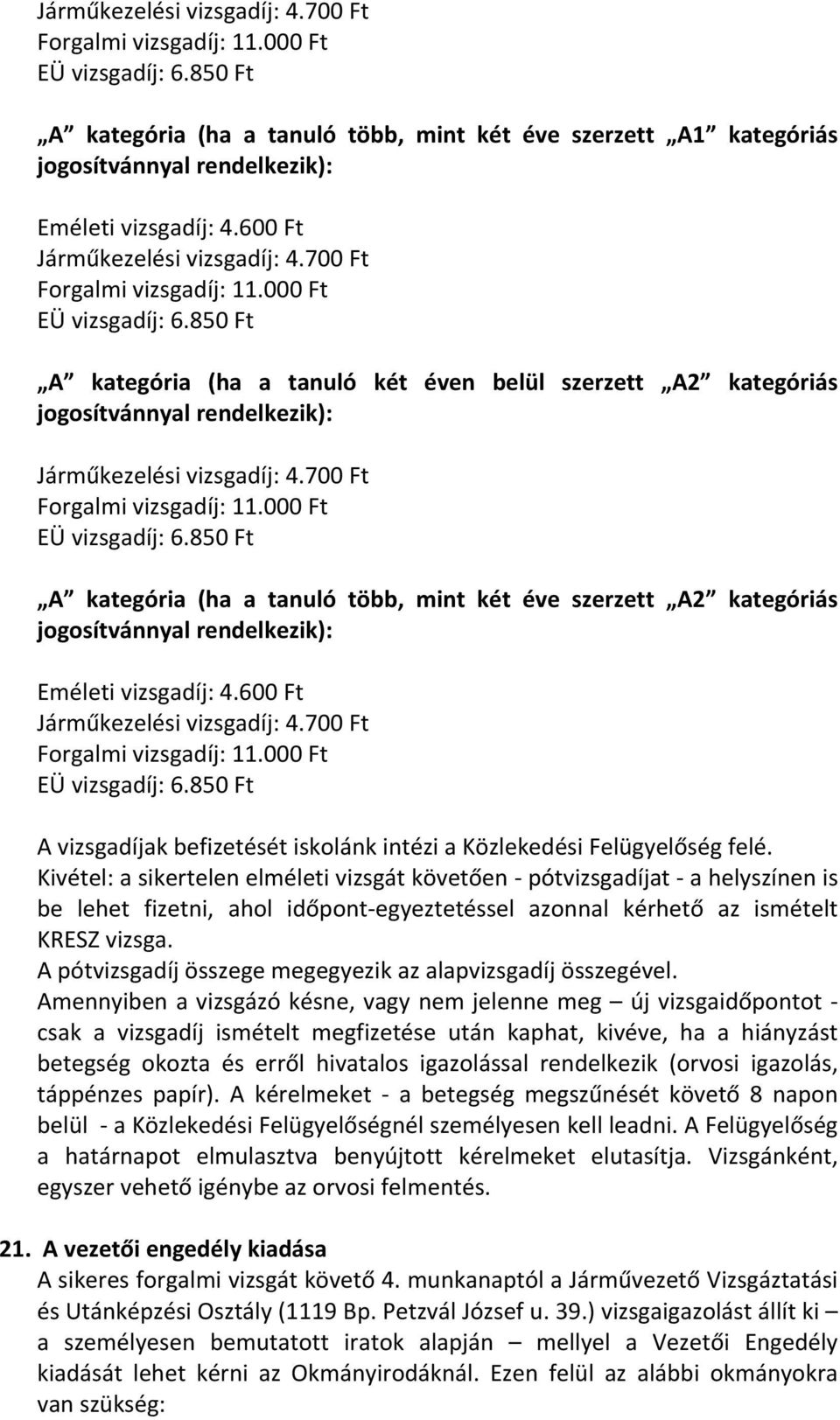 700 Ft A kategória (ha a tanuló több, mint két éve szerzett A2 kategóriás jogosítvánnyal rendelkezik): Eméleti vizsgadíj: 4.600 Ft Járműkezelési vizsgadíj: 4.