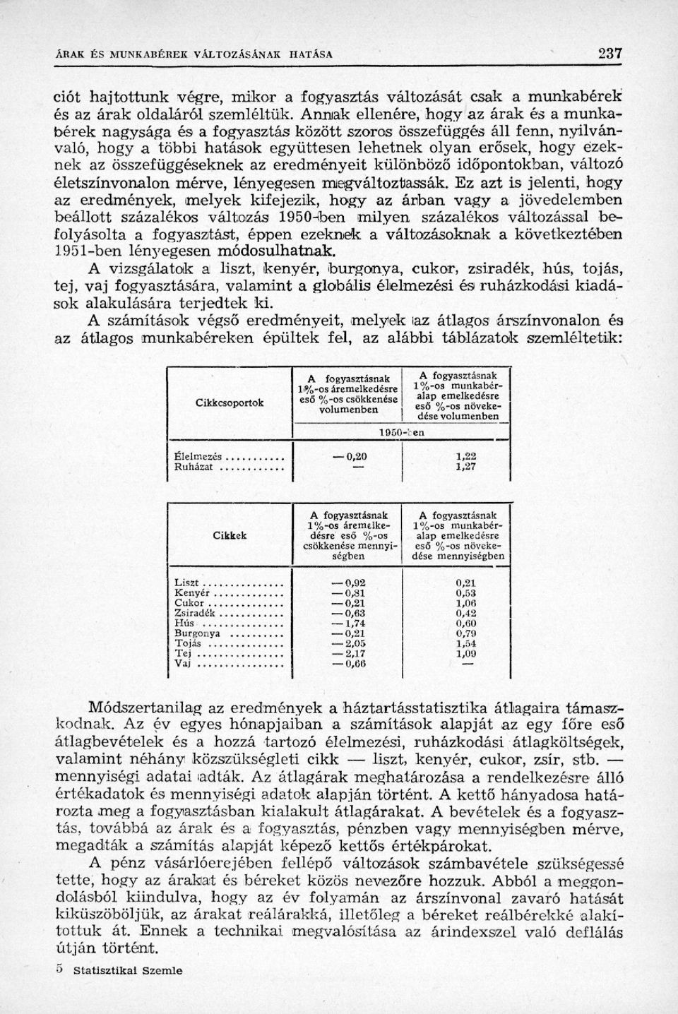 összefüggéseknek az eredményeit különböző időpontokban, változó életszínvonalon mérve, lényegesen megváltoztassák.