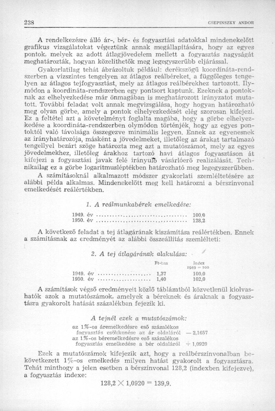 Gyakorlatilag tehát ábrázoltuk például: derékszögű koordináta-rendszerben a vízszintes tengelyen az átlagos reálbéreket, a függőleges tengelyen az átlagos tejfogyasztást, mely az átlagos reálbérekhez