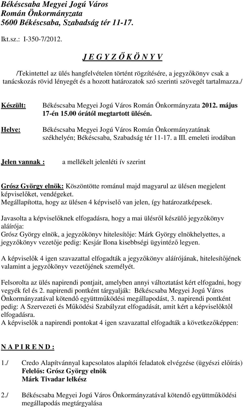 / Készült: Helye: Békéscsaba Megyei Jogú Város Román Önkormányzata 2012. május 17-én 15.00 órától megtartott ülésén.