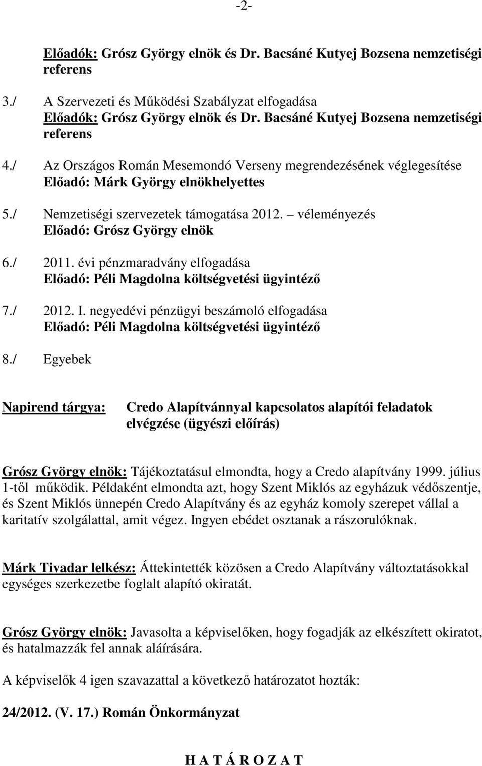 véleményezés Elıadó: Grósz György elnök 6./ 2011. évi pénzmaradvány elfogadása Elıadó: Péli Magdolna költségvetési ügyintézı 7./ 2012. I.