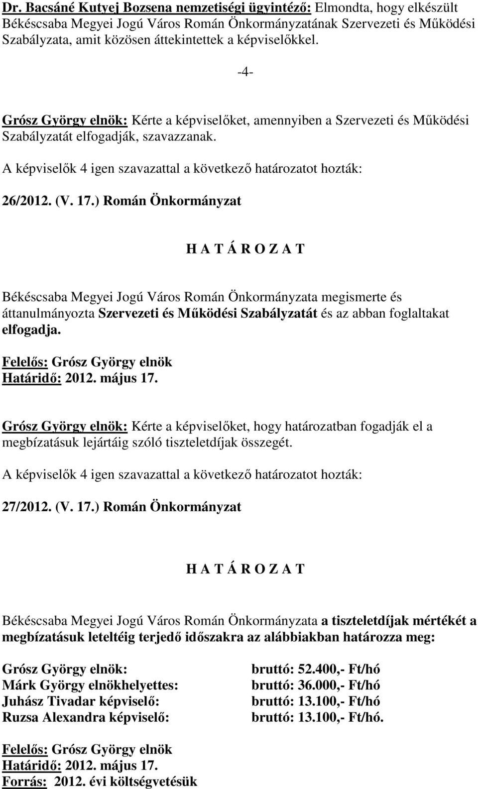 ) Román Önkormányzat Békéscsaba Megyei Jogú Város Román Önkormányzata megismerte és áttanulmányozta Szervezeti és Mőködési Szabályzatát és az abban foglaltakat elfogadja.