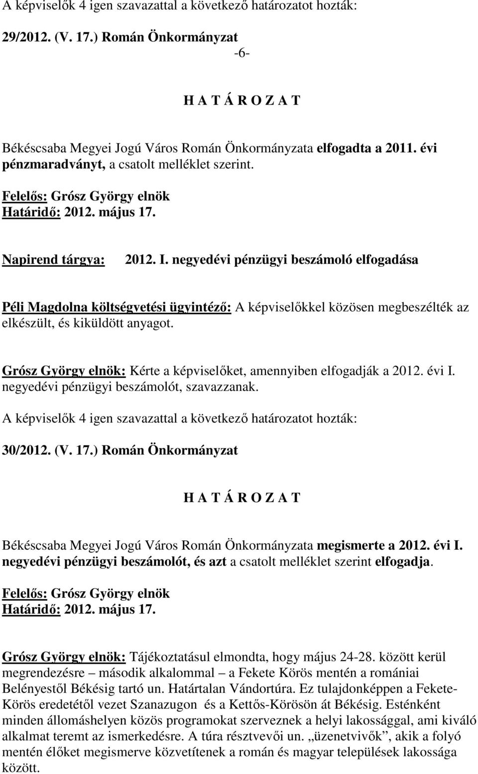 Grósz György elnök: Kérte a képviselıket, amennyiben elfogadják a 2012. évi I. negyedévi pénzügyi beszámolót, szavazzanak. 30/2012. (V. 17.