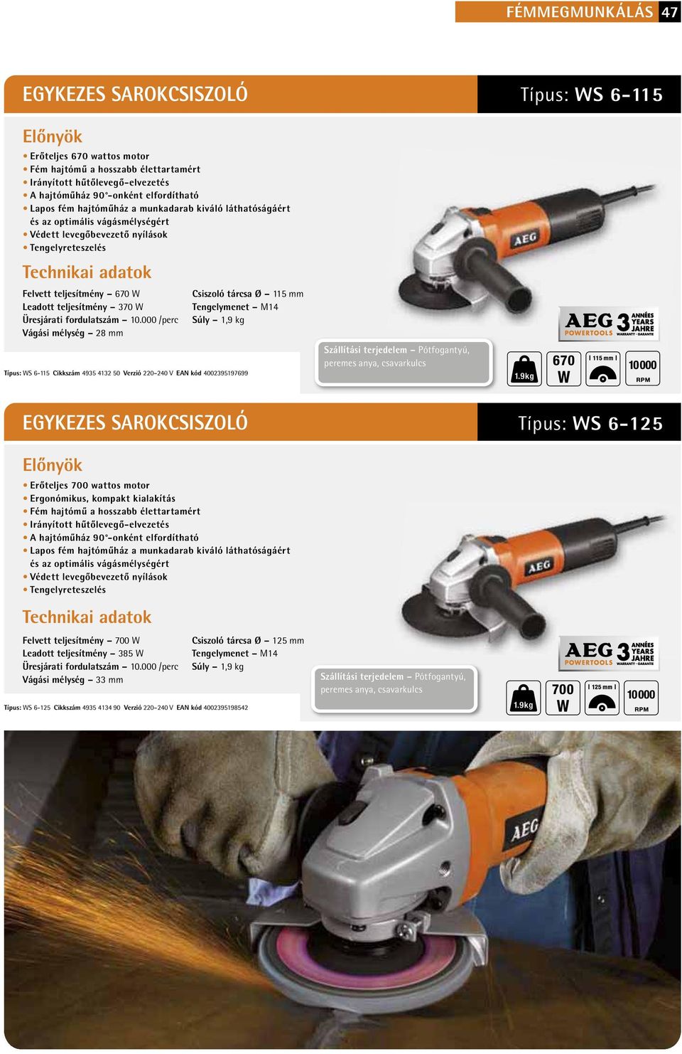 000 /perc Vágási mélység 28 mm Csiszoló tárcsa Ø 115 mm Súly 1,9 kg Típus: WS 6-115 Cikkszám 4935 4132 50 Verzió 220 240 V EAN kód 4002395197699 Szállítási terjedelem Pótfogantyú, peremes anya,