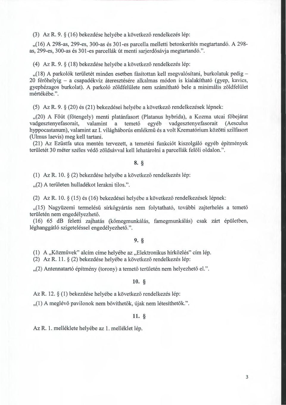 (18) bekezdése helyébe a következő rendelkezés lép: "(18) A parkolók területét minden esetben fásítottan kell megvalósítani, burkolatuk pedig - 20 férőhelyig - a csapadékvíz áteresztésére alkalmas