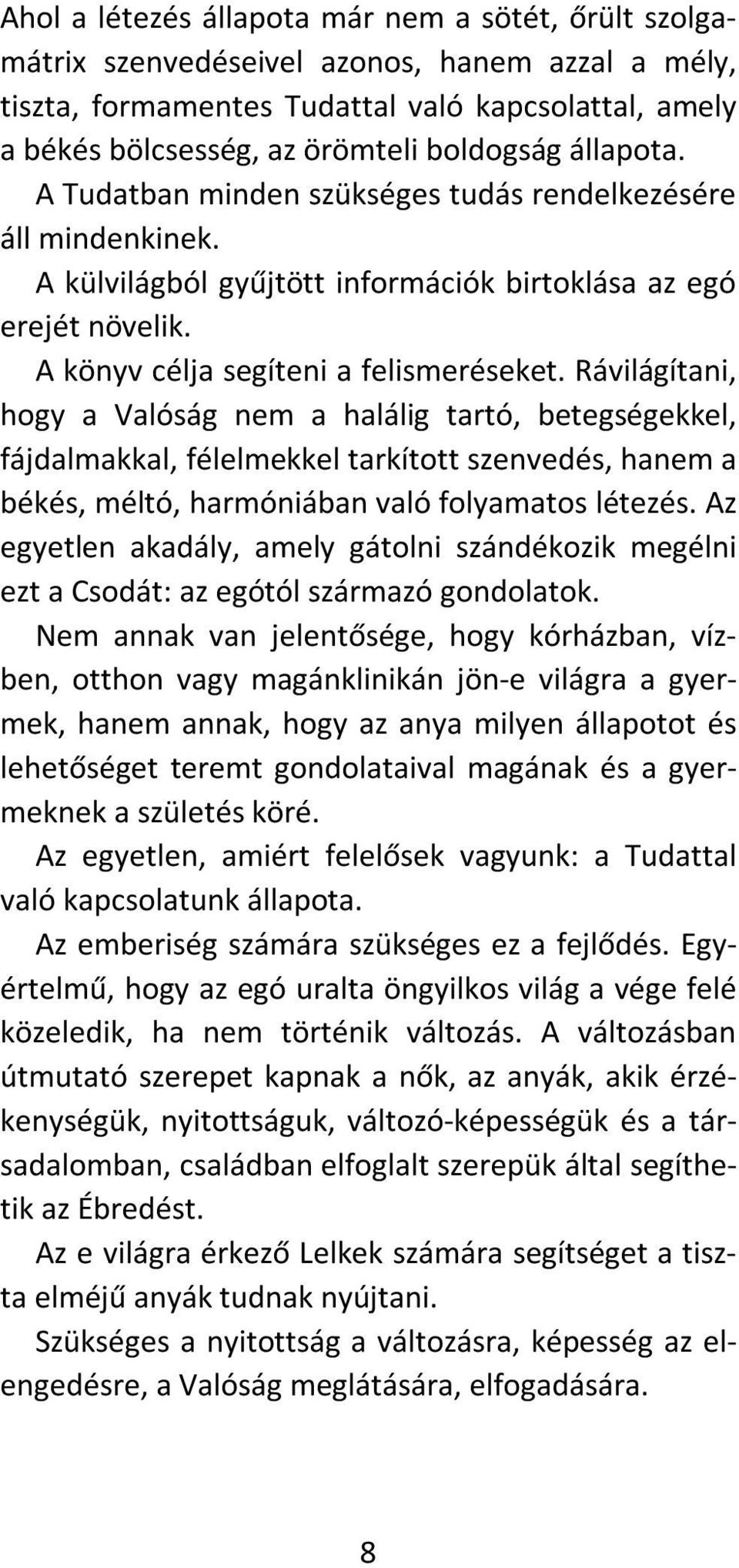 Rávilágítani, hogy a Valóság nem a halálig tartó, betegségekkel, fájdalmakkal, félelmekkel tarkított szenvedés, hanem a békés, méltó, harmóniában való folyamatos létezés.