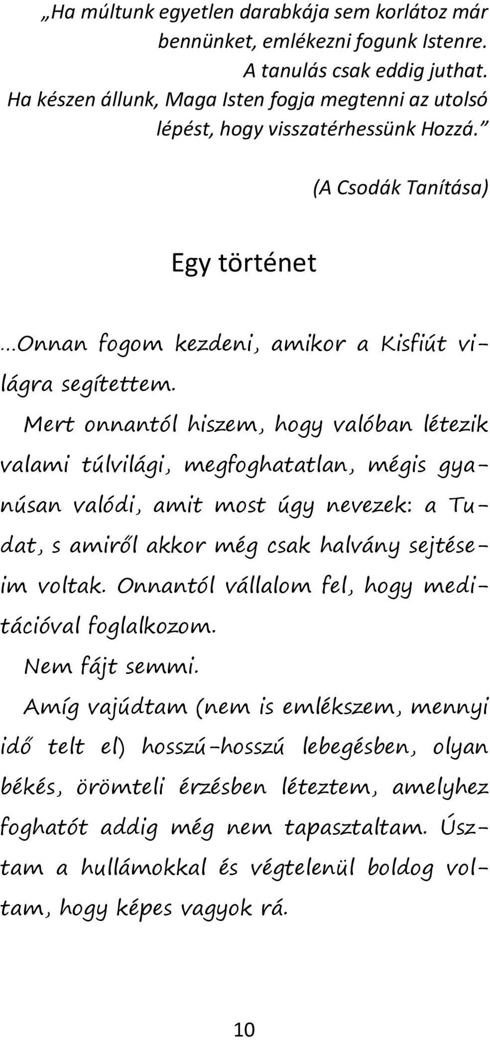 Mert onnantól hiszem, hogy valóban létezik valami túlvilági, megfoghatatlan, mégis gyanúsan valódi, amit most úgy nevezek: a Tudat, s amiről akkor még csak halvány sejtéseim voltak.