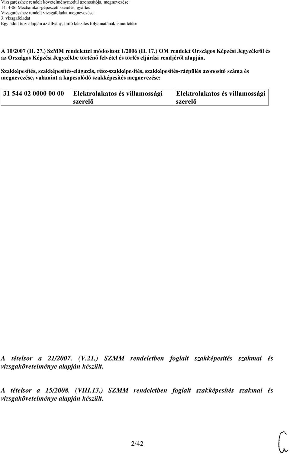 Szakképesítés, szakképesítés-elágazás, rész-szakképesítés, szakképesítés-ráépülés azonosító száma és megnevezése, valamint a kapcsolódó szakképesítés megnevezése: 31 5 02