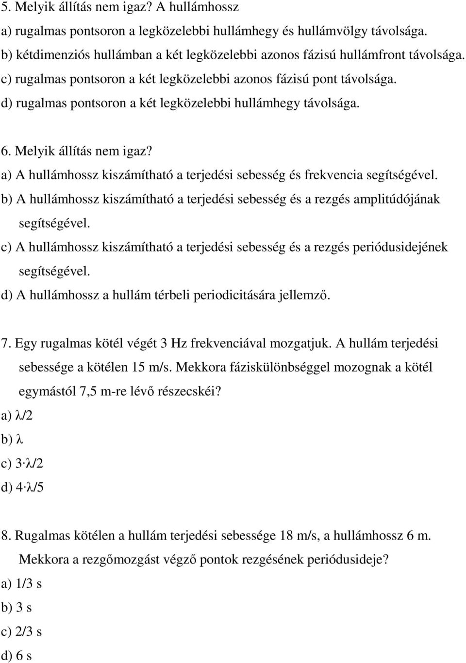 a) A hullámhossz kiszámítható a terjedési sebesség és frekvencia segítségével. b) A hullámhossz kiszámítható a terjedési sebesség és a rezgés amplitúdójának segítségével.