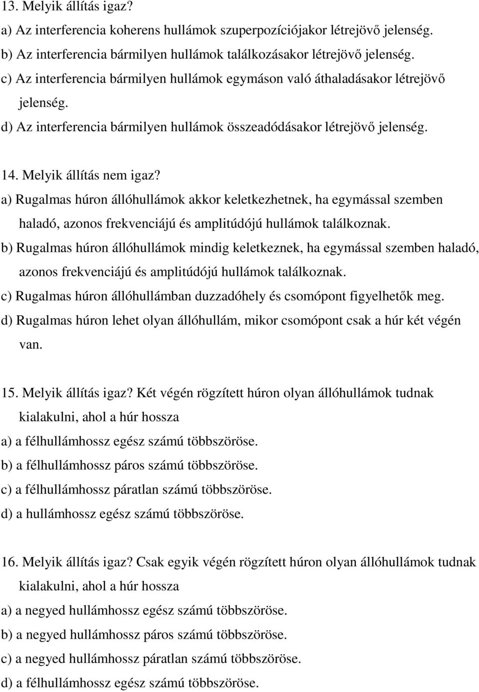 a) Rugalmas húron állóhullámok akkor keletkezhetnek, ha egymással szemben haladó, azonos frekvenciájú és amplitúdójú hullámok találkoznak.