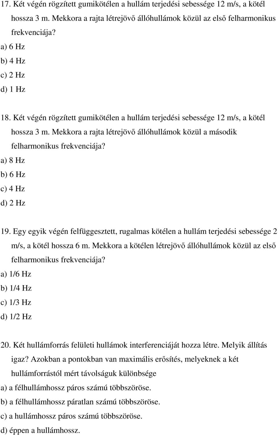 Mekkora a rajta létrejövı állóhullámok közül a második felharmonikus frekvenciája? a) 8 Hz b) 6 Hz c) 4 Hz d) 2 Hz 19.