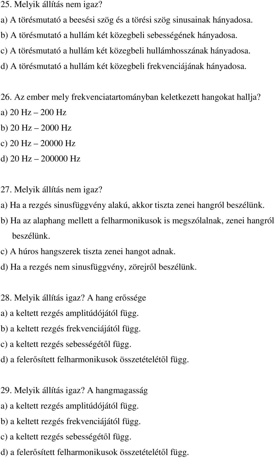 Az ember mely frekvenciatartományban keletkezett hangokat hallja? a) 20 Hz 200 Hz b) 20 Hz 2000 Hz c) 20 Hz 20000 Hz d) 20 Hz 200000 Hz 27. Melyik állítás nem igaz?