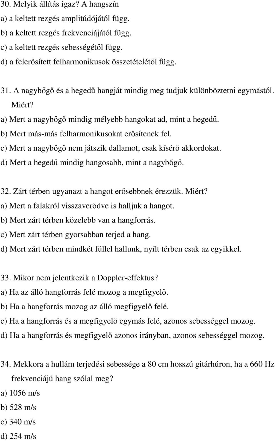 a) Mert a nagybıgı mindig mélyebb hangokat ad, mint a hegedő. b) Mert más-más felharmonikusokat erısítenek fel. c) Mert a nagybıgı nem játszik dallamot, csak kísérı akkordokat.