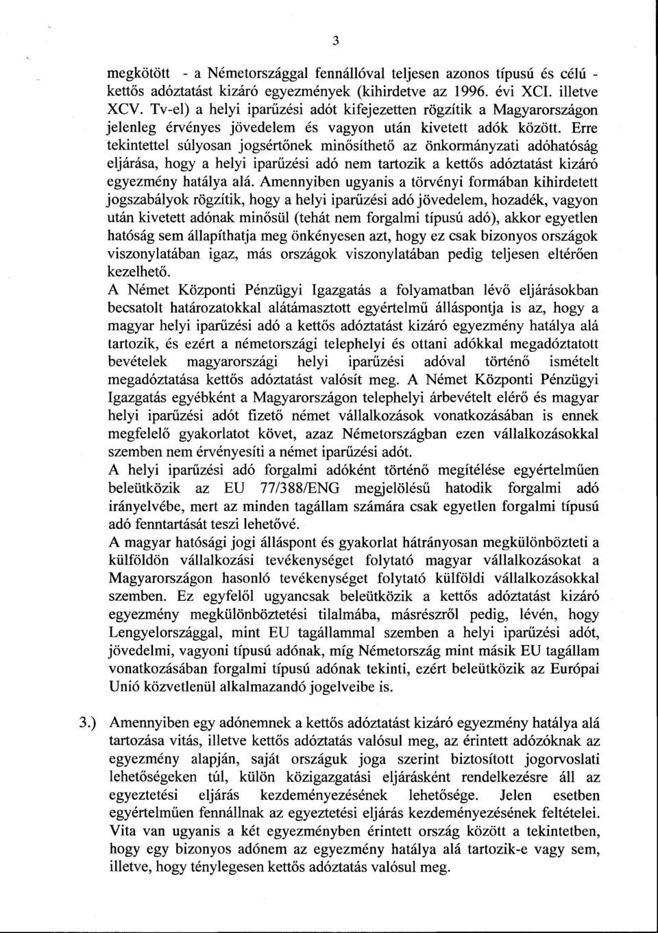 Erre tekintettel súlyosan jogsértőnek minősíthető az önkormányzati adóhatóság eljárása, hogy a helyi iparűzési adó nem tartozik a kettős adóztatást kizáró egyezmény hatálya alá.