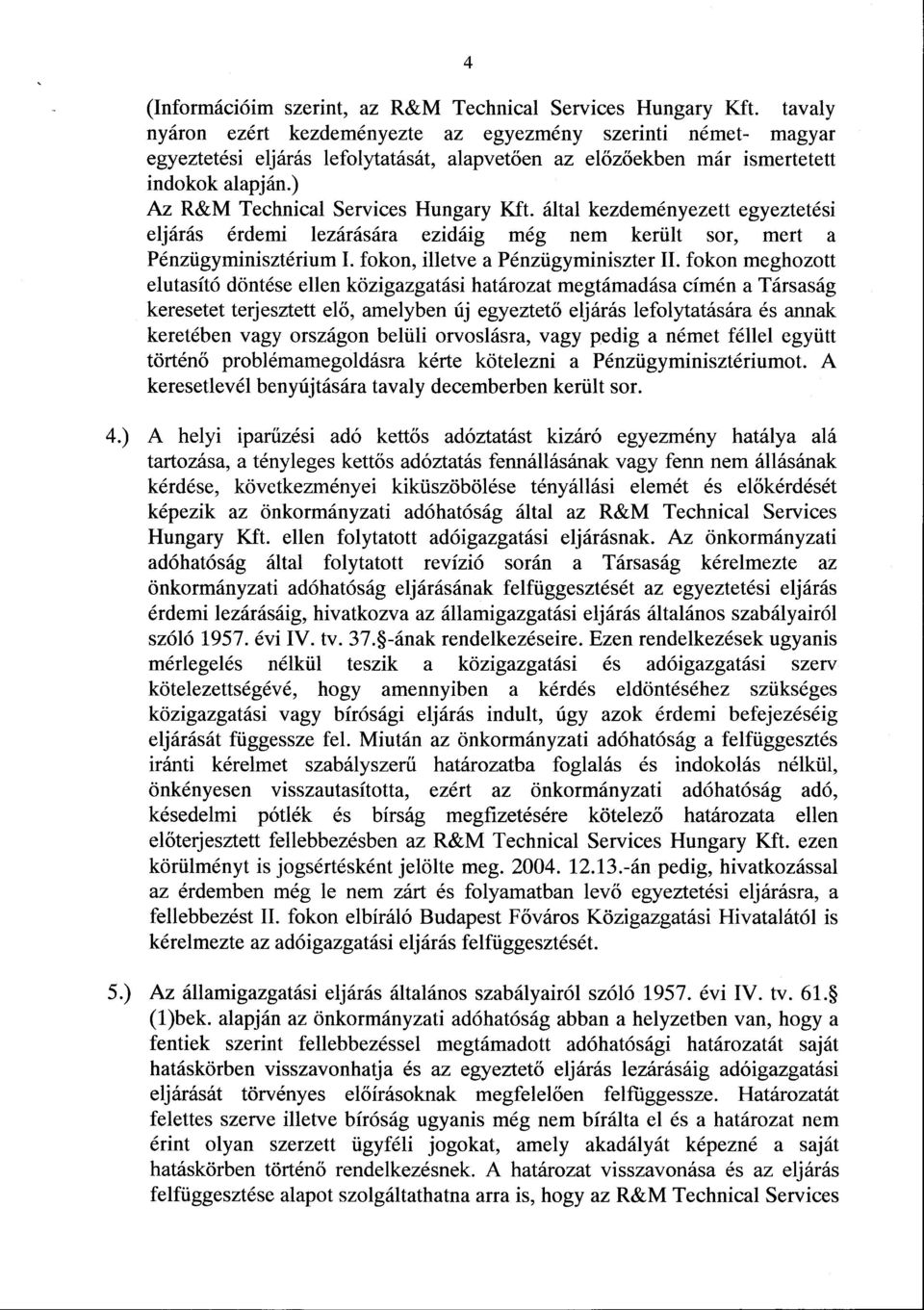 ) Az R&M Technical Services Hungary Kft. által kezdeményezett egyeztetési eljárás érdemi lezárására ezidáig még nem került sor, mert a Pénzügyminisztérium I. fokon, illetve a Pénzügyminiszter II.