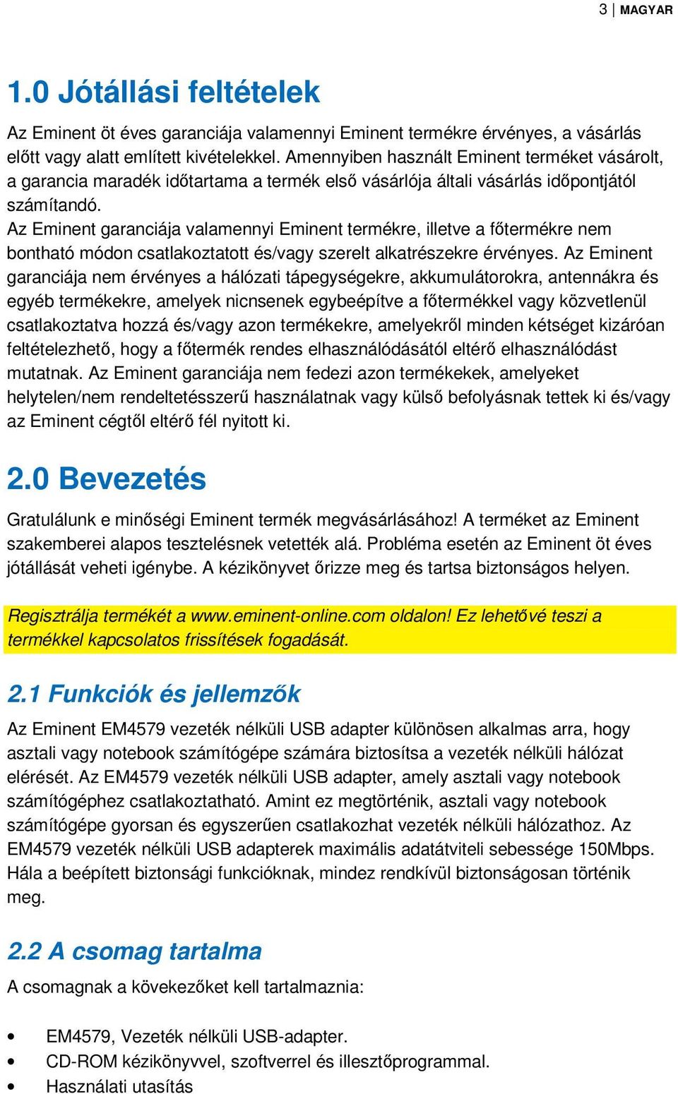 Az Eminent garanciája valamennyi Eminent termékre, illetve a főtermékre nem bontható módon csatlakoztatott és/vagy szerelt alkatrészekre érvényes.