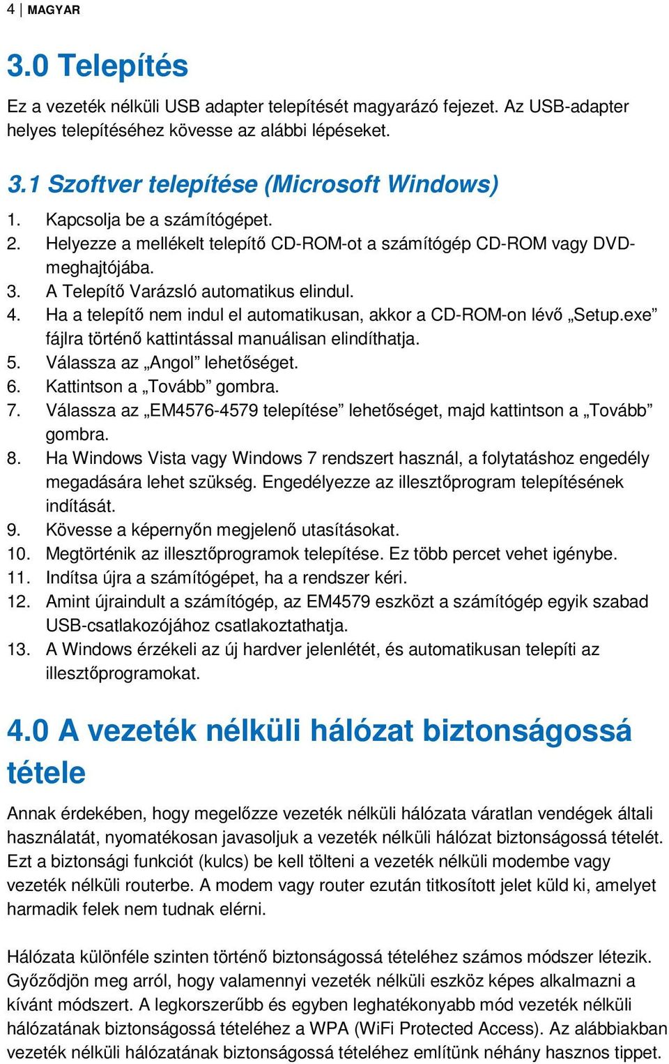 Ha a telepítő nem indul el automatikusan, akkor a CD-ROM-on lévő Setup.exe fájlra történő kattintással manuálisan elindíthatja. 5. Válassza az Angol lehetőséget. 6. Kattintson a Tovább gombra. 7.