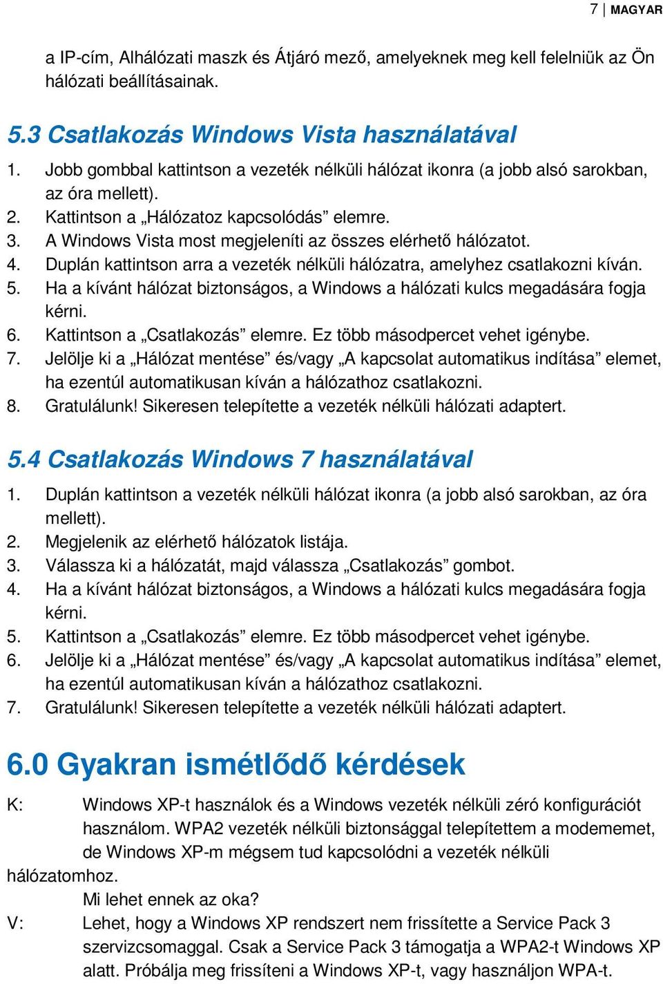 A Windows Vista most megjeleníti az összes elérhető hálózatot. 4. Duplán kattintson arra a vezeték nélküli hálózatra, amelyhez csatlakozni kíván. 5.