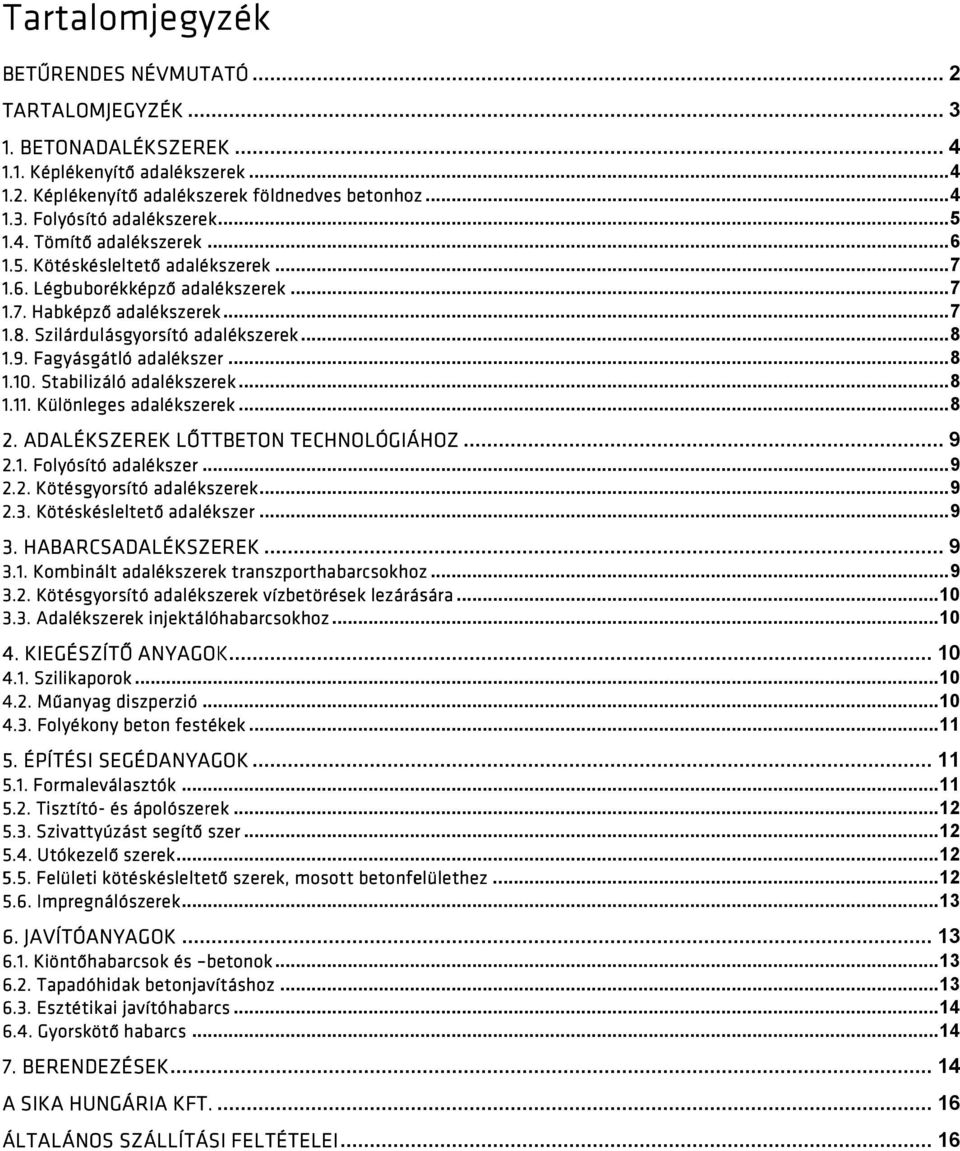 9. Fagyásgátló adalékszer... 8 1.10. Stabilizáló adalékszerek... 8 1.11. Különleges adalékszerek... 8 2. ADALÉKSZEREK LŐTTBETON TECHNOLÓGIÁHOZ... 9 2.1. Folyósító adalékszer... 9 2.2. Kötésgyorsító adalékszerek.