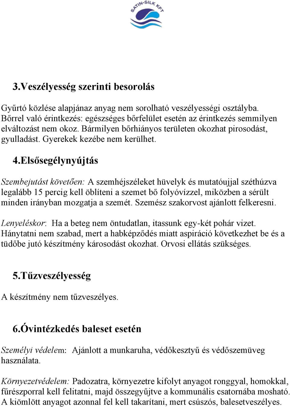 Elsősegélynyújtás Szembejutást követően: A szemhéjszéleket hüvelyk és mutatóujjal széthúzva legalább 15 percig kell öblíteni a szemet bő folyóvízzel, miközben a sérült minden irányban mozgatja a